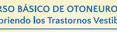 VI CURSO BÁSICO DE OTONEUROLOGÍA: DESCUBRIENDO LOS TRASTORNOS VESTIBULARES