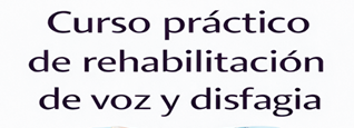 CURSO PRÁCTICO DE REHABILITACIÓN DE VOZ Y DISFAGIA