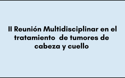 II Reunión multidisciplinar en el tratamiento de tumores de cabeza y cuello