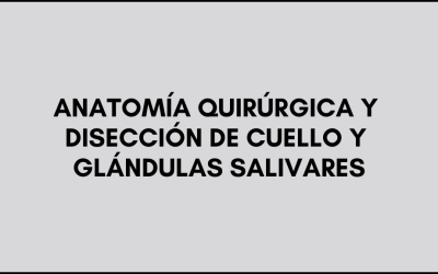 ANATOMÍA QUIRÚRGICA Y DISECCIÓN DE CUELLO Y GLÁNDULAS SALIVARES