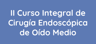 II Curso Integral de Cirugía Endoscópica de Oído Medio